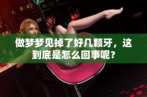 做梦梦见掉了好几颗牙，这到底是怎么回事呢？