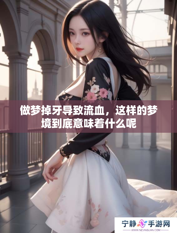 做梦掉牙导致流血，这样的梦境到底意味着什么呢
