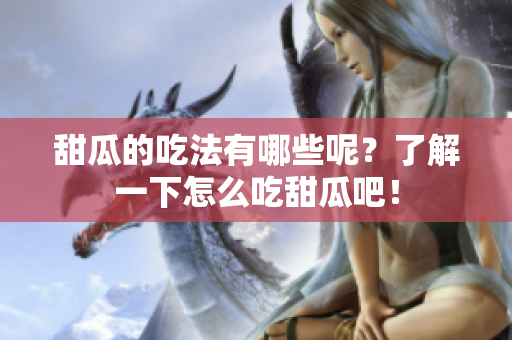 甜瓜的吃法有哪些呢？了解一下怎么吃甜瓜吧！
