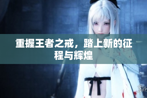重握王者之戒，踏上新的征程与辉煌