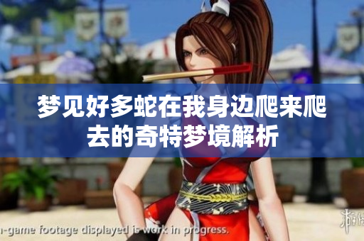 梦见好多蛇在我身边爬来爬去的奇特梦境解析