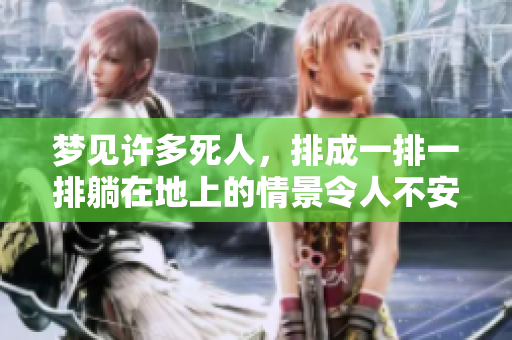 梦见许多死人，排成一排一排躺在地上的情景令人不安