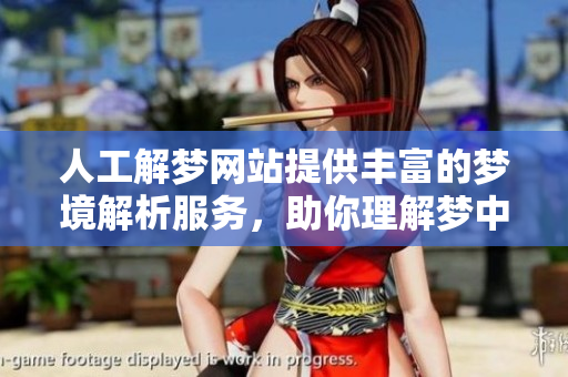 人工解梦网站提供丰富的梦境解析服务，助你理解梦中隐含的意义