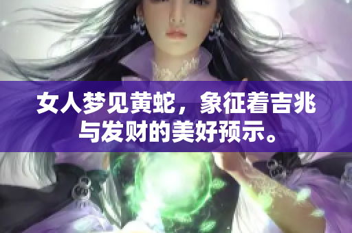 女人梦见黄蛇，象征着吉兆与发财的美好预示。