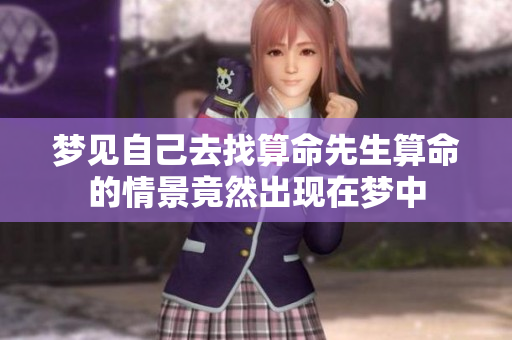 梦见自己去找算命先生算命的情景竟然出现在梦中