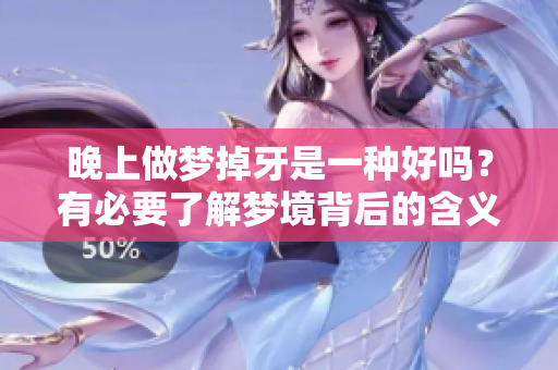 晚上做梦掉牙是一种好吗？有必要了解梦境背后的含义吗