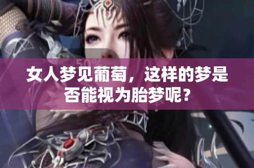 女人梦见葡萄，这样的梦是否能视为胎梦呢？