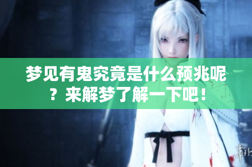 梦见有鬼究竟是什么预兆呢？来解梦了解一下吧！