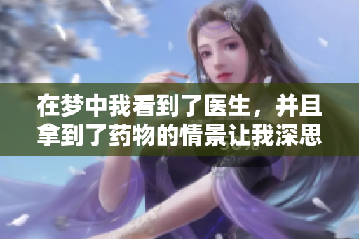 在梦中我看到了医生，并且拿到了药物的情景让我深思
