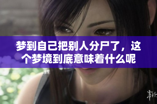 梦到自己把别人分尸了，这个梦境到底意味着什么呢