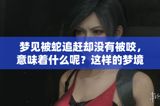 梦见被蛇追赶却没有被咬，意味着什么呢？这样的梦境有什么特别的含义？
