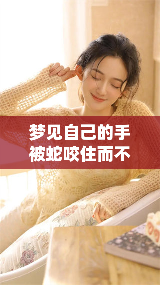 梦见自己的手被蛇咬住而不放，意味着什么呢？