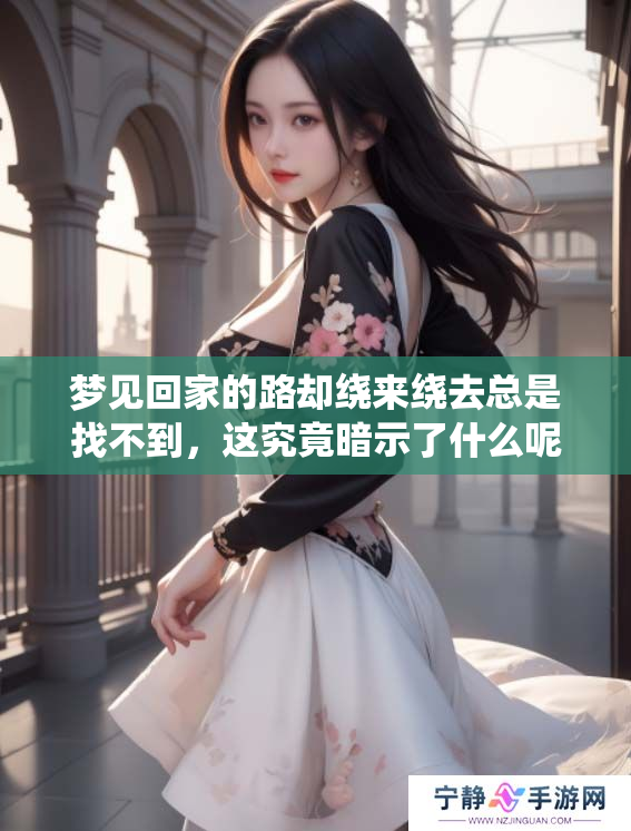 梦见回家的路却绕来绕去总是找不到，这究竟暗示了什么呢