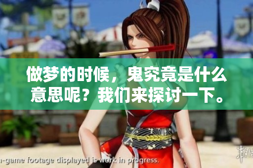 做梦的时候，鬼究竟是什么意思呢？我们来探讨一下。