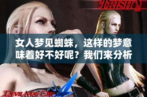 女人梦见蜘蛛，这样的梦意味着好不好呢？我们来分析一下。
