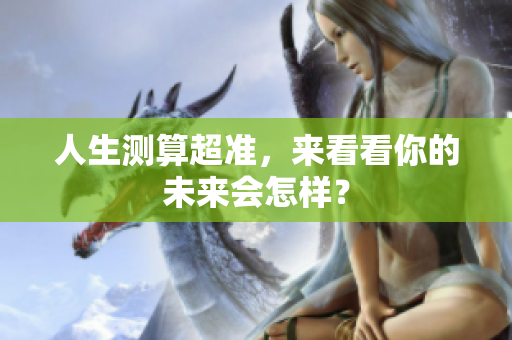 人生测算超准，来看看你的未来会怎样？