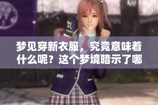 梦见穿新衣服，究竟意味着什么呢？这个梦境暗示了哪些隐含的含义？