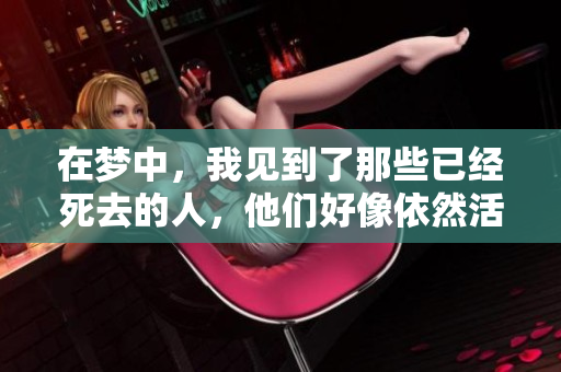在梦中，我见到了那些已经死去的人，他们好像依然活着。