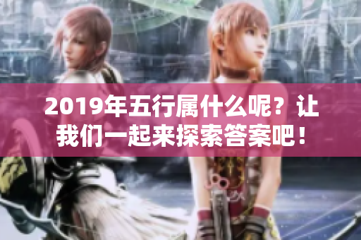 2019年五行属什么呢？让我们一起来探索答案吧！
