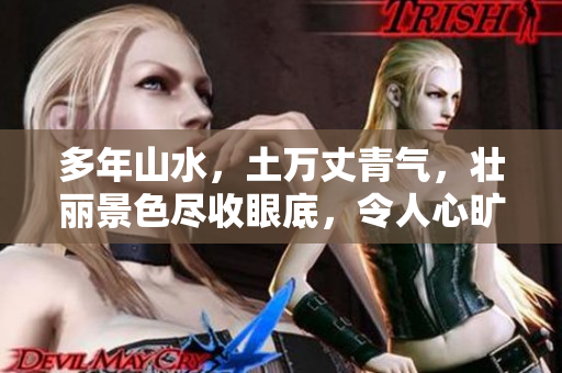 多年山水，土万丈青气，壮丽景色尽收眼底，令人心旷神怡。
