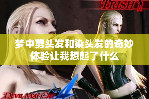 梦中剪头发和染头发的奇妙体验让我想起了什么