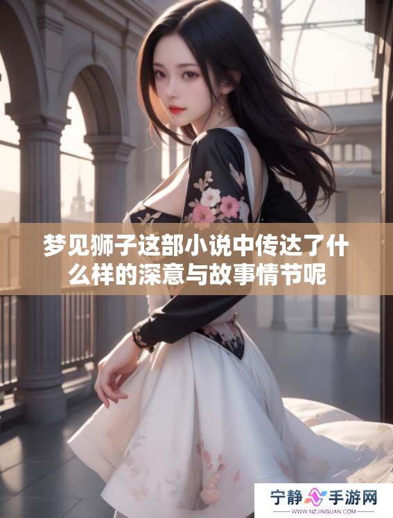 梦见狮子这部小说中传达了什么样的深意与故事情节呢