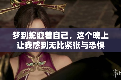 梦到蛇缠着自己，这个晚上让我感到无比紧张与恐惧