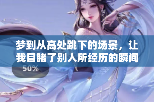 梦到从高处跳下的场景，让我目睹了别人所经历的瞬间