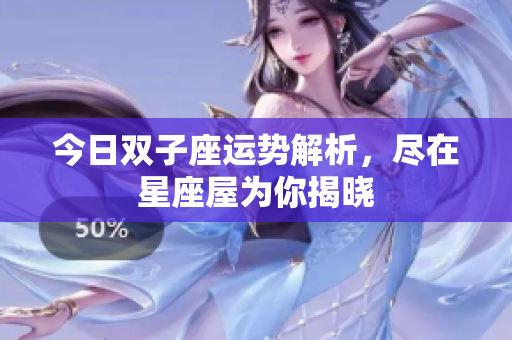 今日双子座运势解析，尽在星座屋为你揭晓