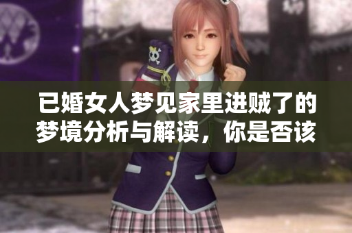 已婚女人梦见家里进贼了的梦境分析与解读，你是否该引起警惕呢