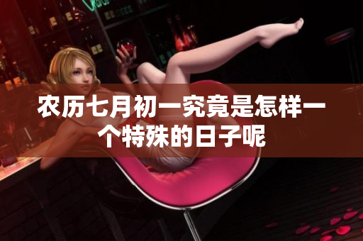 农历七月初一究竟是怎样一个特殊的日子呢