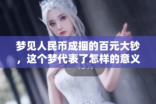 梦见人民币成捆的百元大钞，这个梦代表了怎样的意义呢