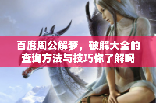 百度周公解梦，破解大全的查询方法与技巧你了解吗