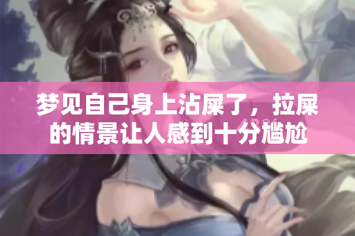 梦见自己身上沾屎了，拉屎的情景让人感到十分尴尬