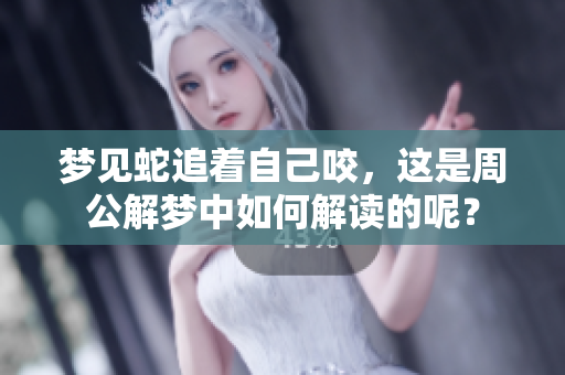 梦见蛇追着自己咬，这是周公解梦中如何解读的呢？