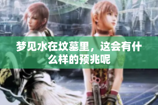 梦见水在坟墓里，这会有什么样的预兆呢