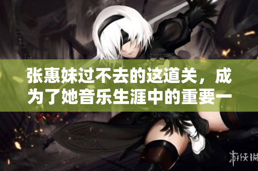 张惠妹过不去的这道关，成为了她音乐生涯中的重要一刻。