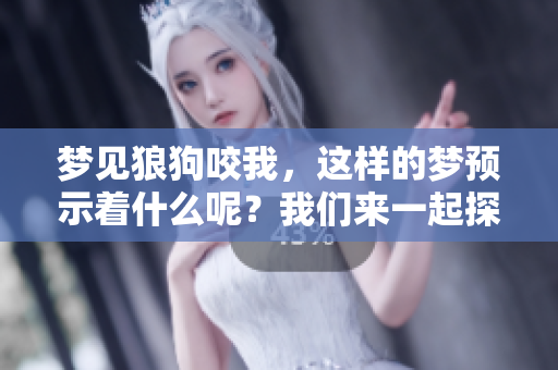 梦见狼狗咬我，这样的梦预示着什么呢？我们来一起探讨一下。