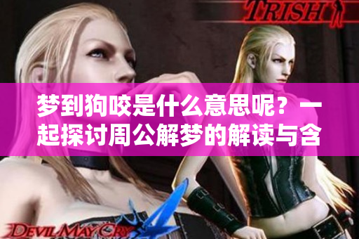 梦到狗咬是什么意思呢？一起探讨周公解梦的解读与含义吧！