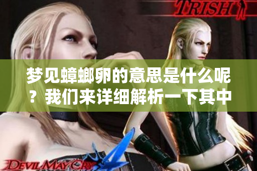 梦见蟑螂卵的意思是什么呢？我们来详细解析一下其中的含义。