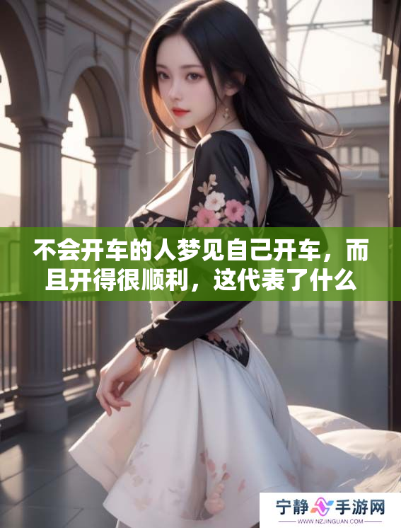 不会开车的人梦见自己开车，而且开得很顺利，这代表了什么呢
