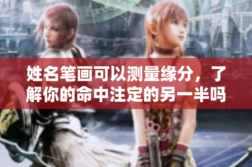 姓名笔画可以测量缘分，了解你的命中注定的另一半吗