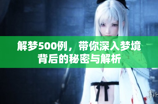 解梦500例，带你深入梦境背后的秘密与解析