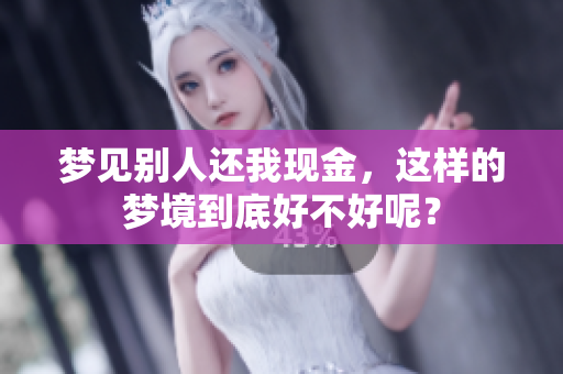 梦见别人还我现金，这样的梦境到底好不好呢？