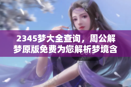 2345梦大全查询，周公解梦原版免费为您解析梦境含义
