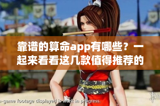 靠谱的算命app有哪些？一起来看看这几款值得推荐的应用吧！