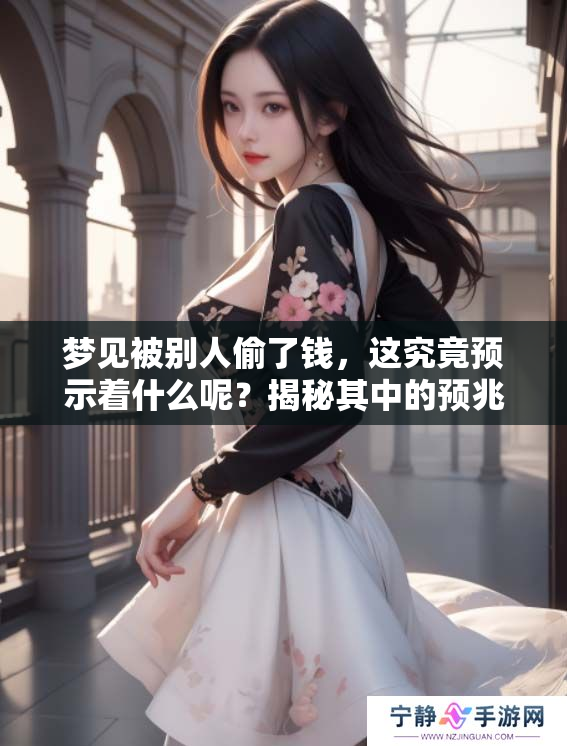 梦见被别人偷了钱，这究竟预示着什么呢？揭秘其中的预兆与含义。