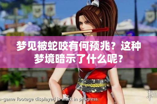 梦见被蛇咬有何预兆？这种梦境暗示了什么呢？
