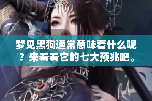 梦见黑狗通常意味着什么呢？来看看它的七大预兆吧。