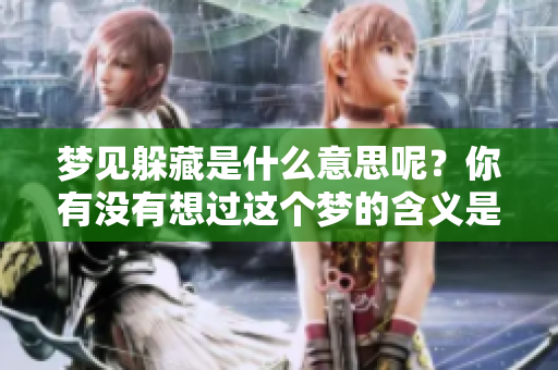 梦见躲藏是什么意思呢？你有没有想过这个梦的含义是什么？
